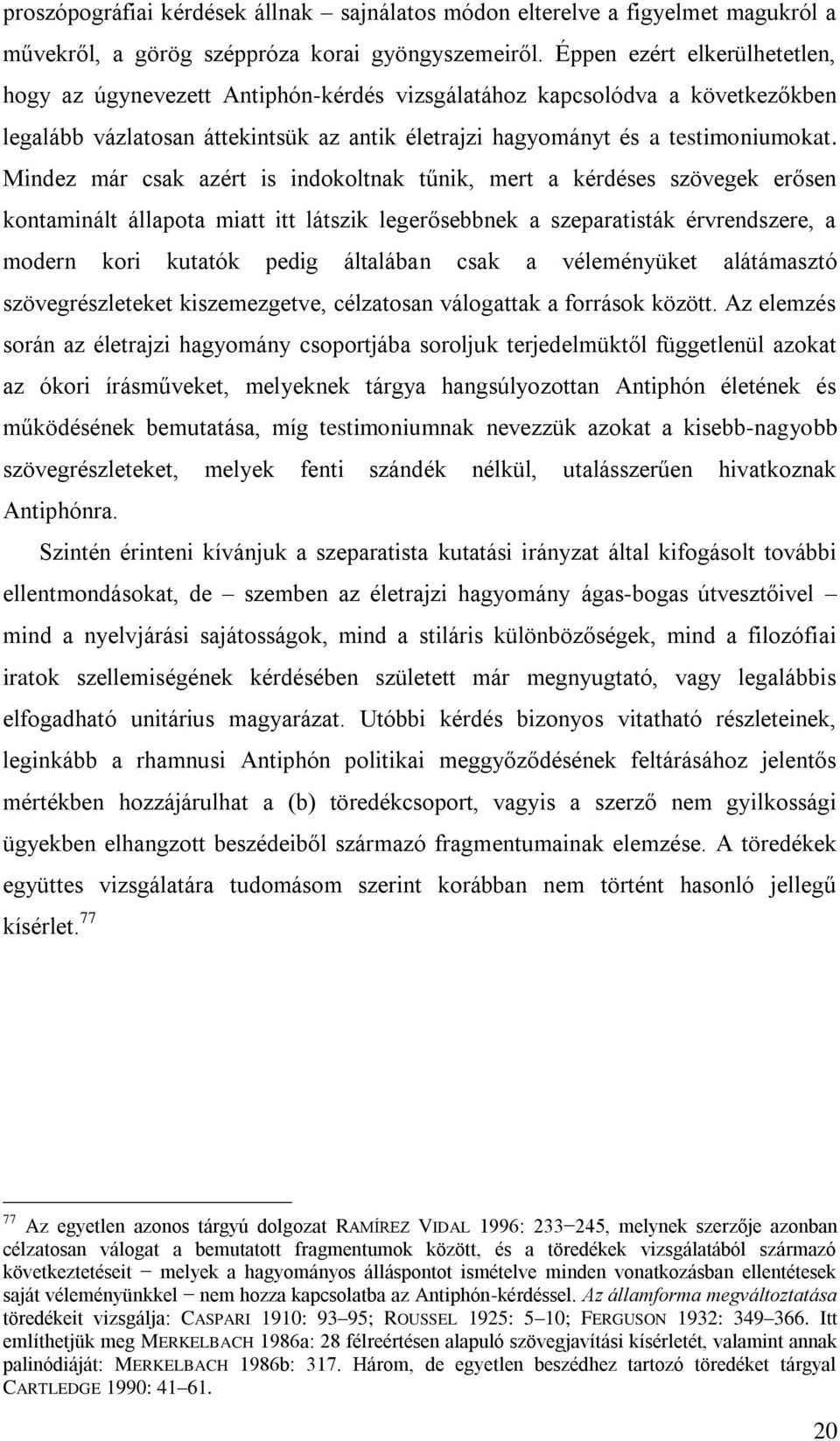 Mindez már csak azért is indokoltnak tűnik, mert a kérdéses szövegek erősen kontaminált állapota miatt itt látszik legerősebbnek a szeparatisták érvrendszere, a modern kori kutatók pedig általában