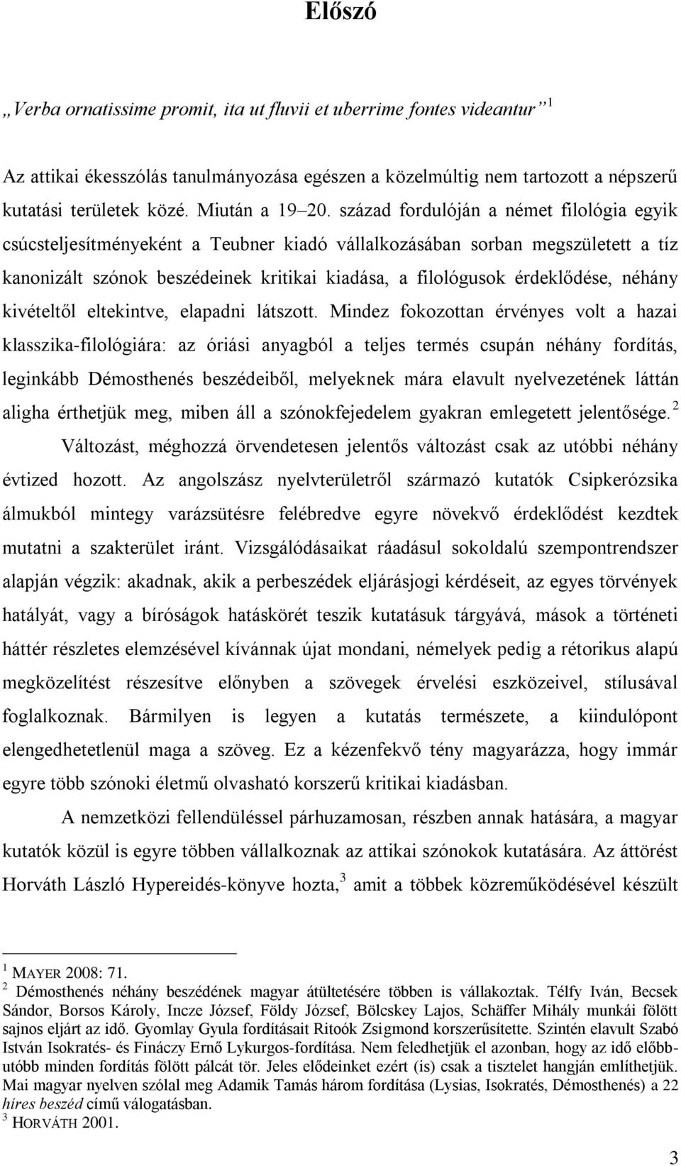század fordulóján a német filológia egyik csúcsteljesítményeként a Teubner kiadó vállalkozásában sorban megszületett a tíz kanonizált szónok beszédeinek kritikai kiadása, a filológusok érdeklődése,