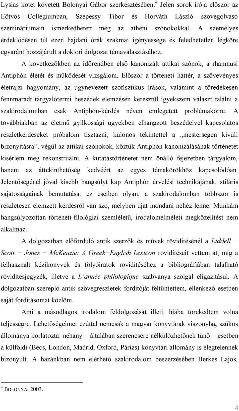 A személyes érdeklődésen túl ezen hajdani órák szakmai igényessége és feledhetetlen légköre egyaránt hozzájárult a doktori dolgozat témaválasztásához.