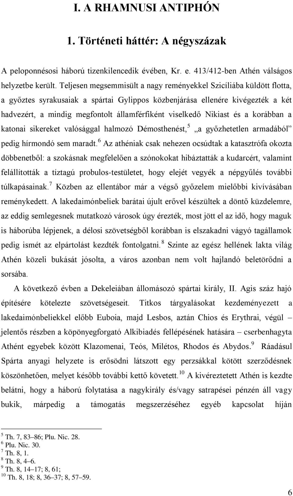 viselkedő Nikiast és a korábban a katonai sikereket valósággal halmozó Démosthenést, 5 a győzhetetlen armadából pedig hírmondó sem maradt.