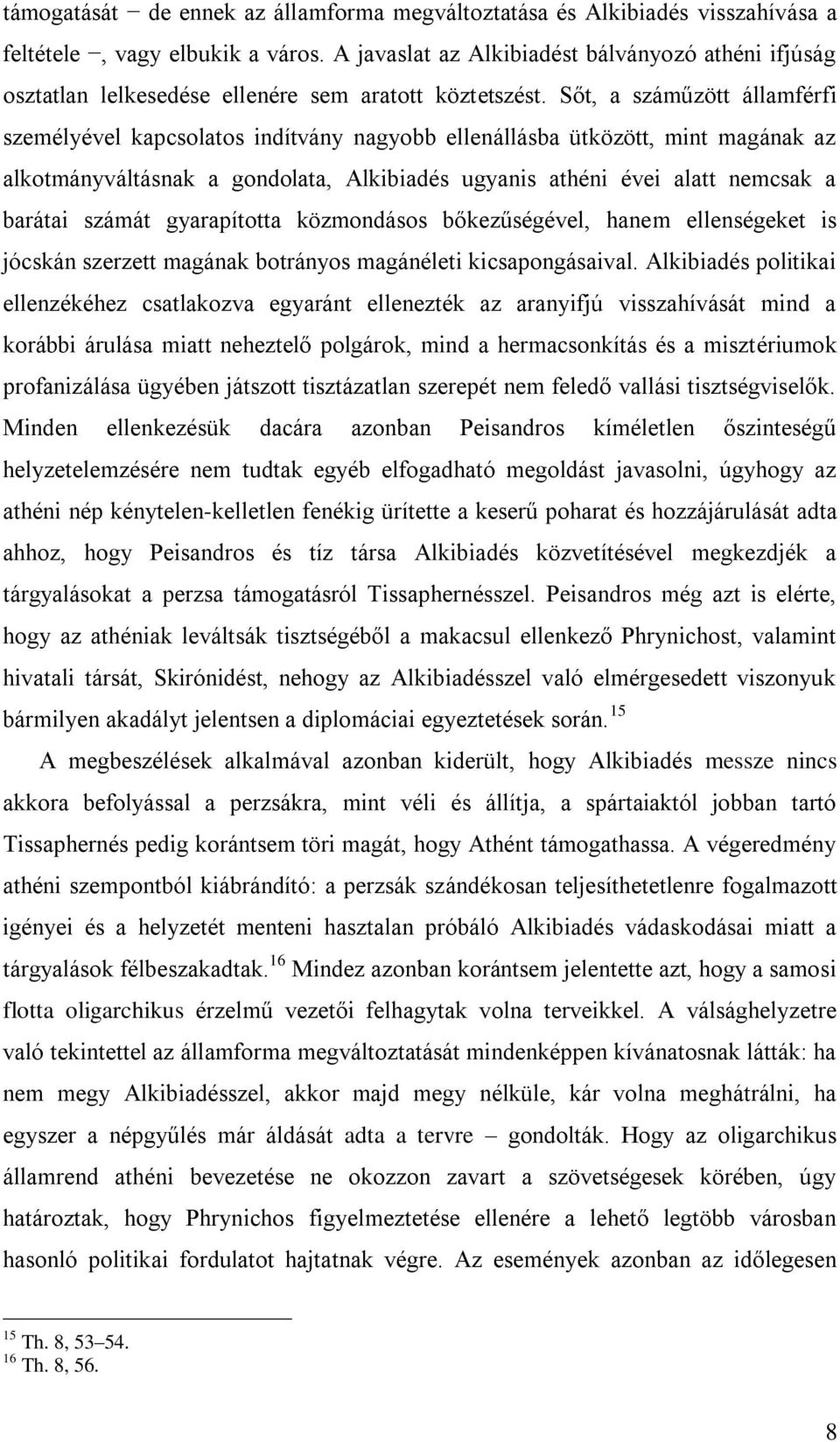 Sőt, a száműzött államférfi személyével kapcsolatos indítvány nagyobb ellenállásba ütközött, mint magának az alkotmányváltásnak a gondolata, Alkibiadés ugyanis athéni évei alatt nemcsak a barátai