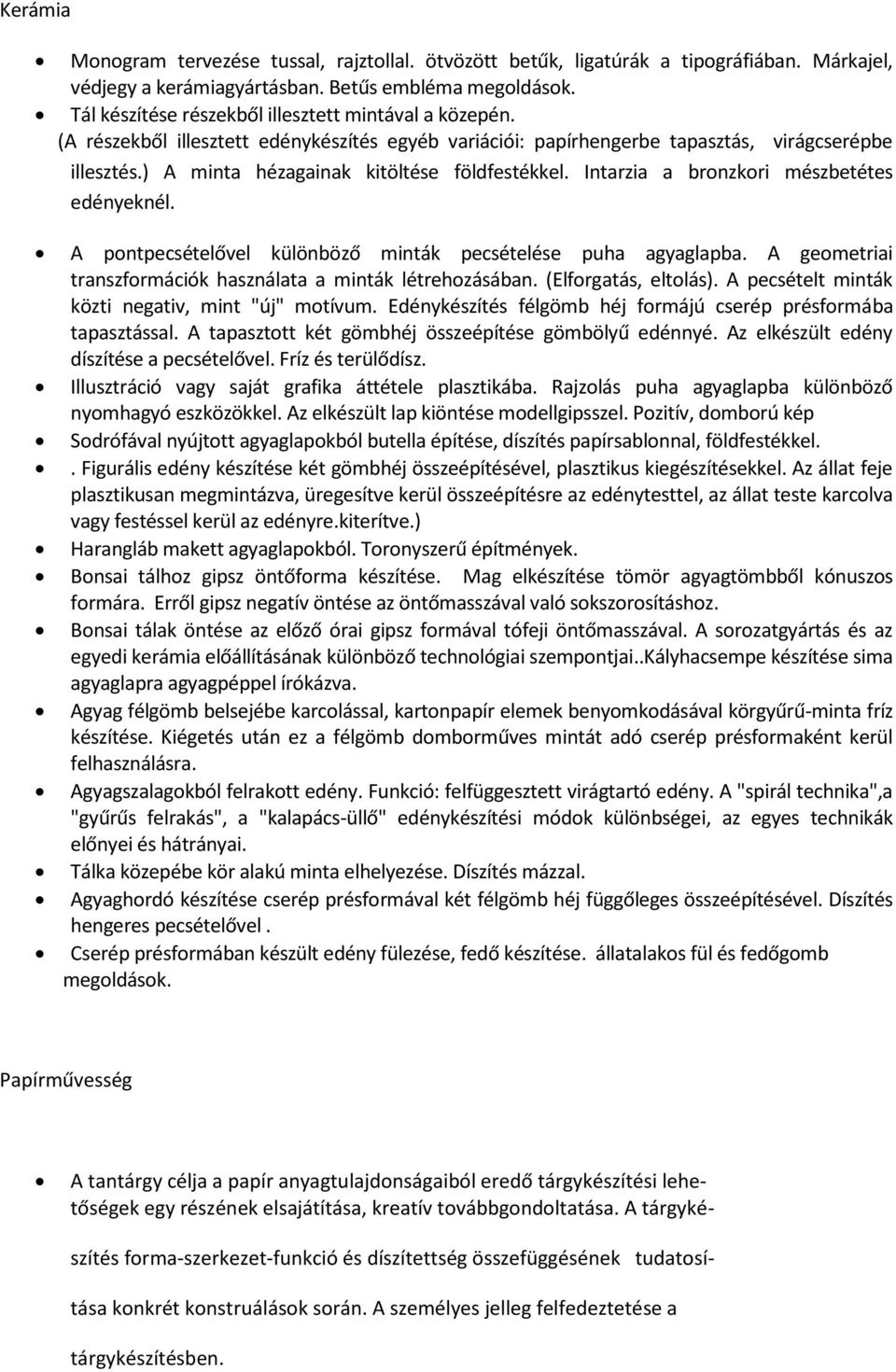 ) A minta hézagainak kitöltése földfestékkel. Intarzia a bronzkori mészbetétes edényeknél. A pontpecsételővel különböző minták pecsételése puha agyaglapba.