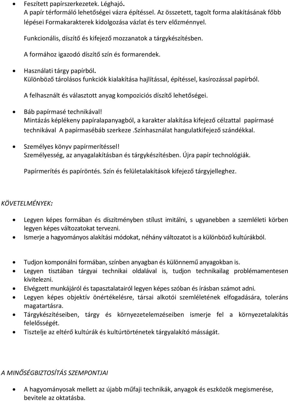 Különböző tárolásos funkciók kialakítása hajlítással, építéssel, kasírozással papírból. A felhasznált és választott anyag kompoziciós díszítő lehetőségei. Báb papírmasé technikával!