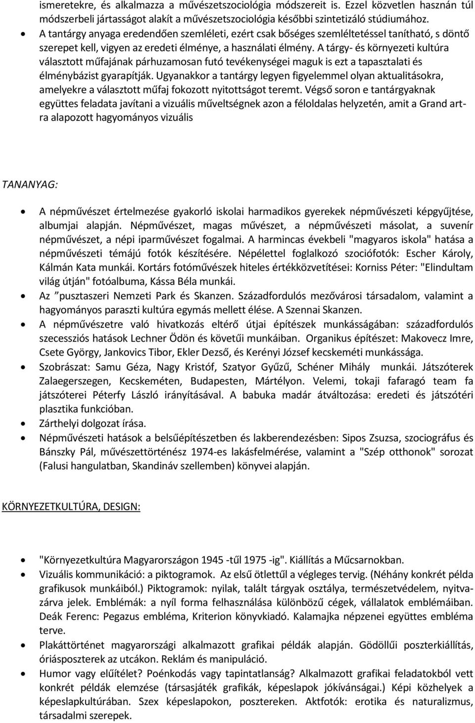 A tárgy- és környezeti kultúra választott műfajának párhuzamosan futó tevékenységei maguk is ezt a tapasztalati és élménybázist gyarapítják.