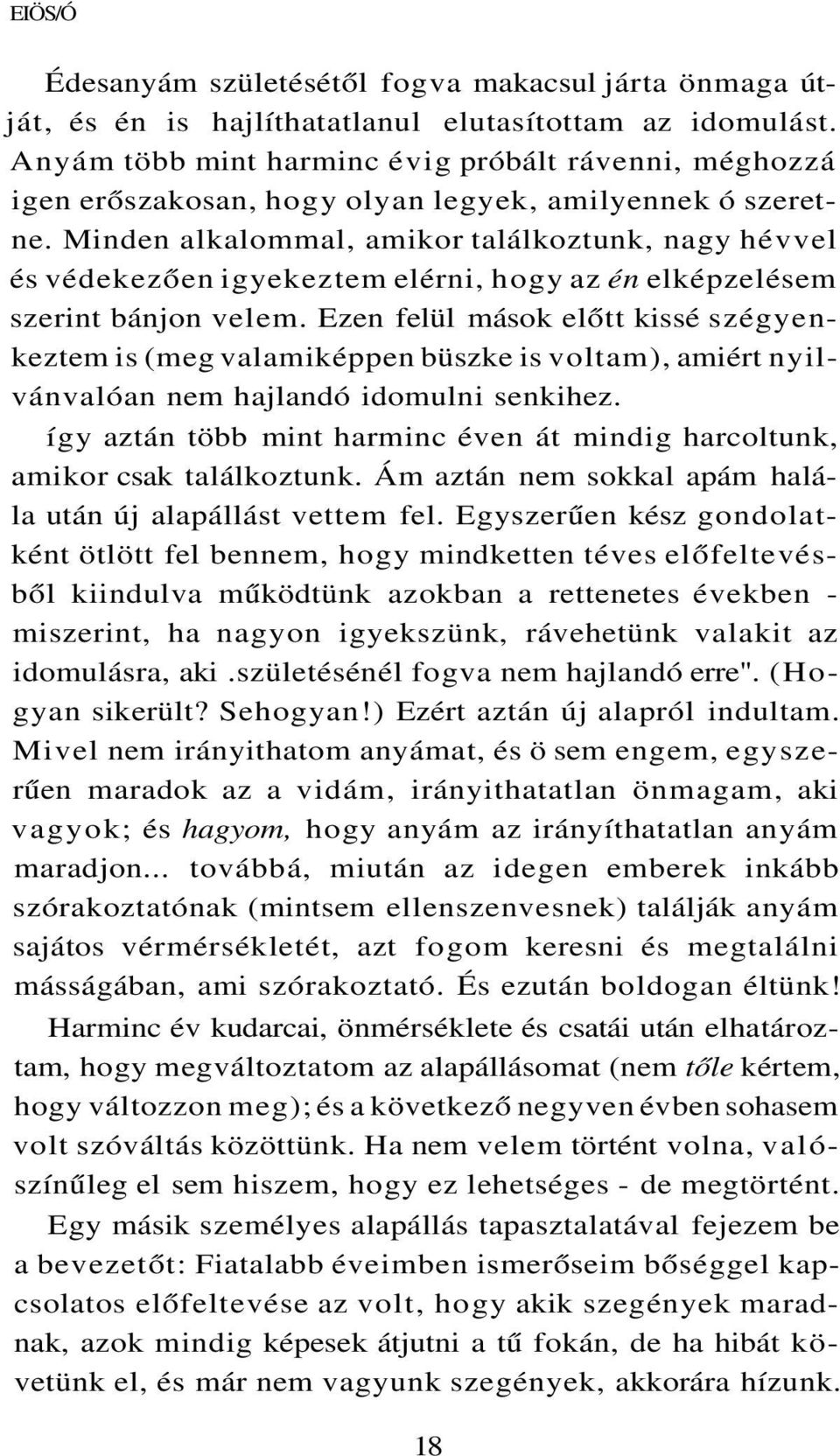 Minden alkalommal, amikor találkoztunk, nagy hévvel és védekezően igyekeztem elérni, hogy az én elképzelésem szerint bánjon velem.