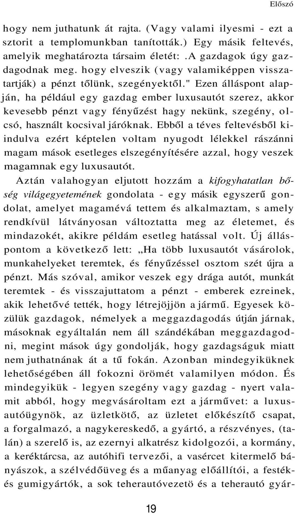 " Ezen álláspont alapján, ha például egy gazdag ember luxusautót szerez, akkor kevesebb pénzt vagy fényűzést hagy nekünk, szegény, olcsó, használt kocsival járóknak.