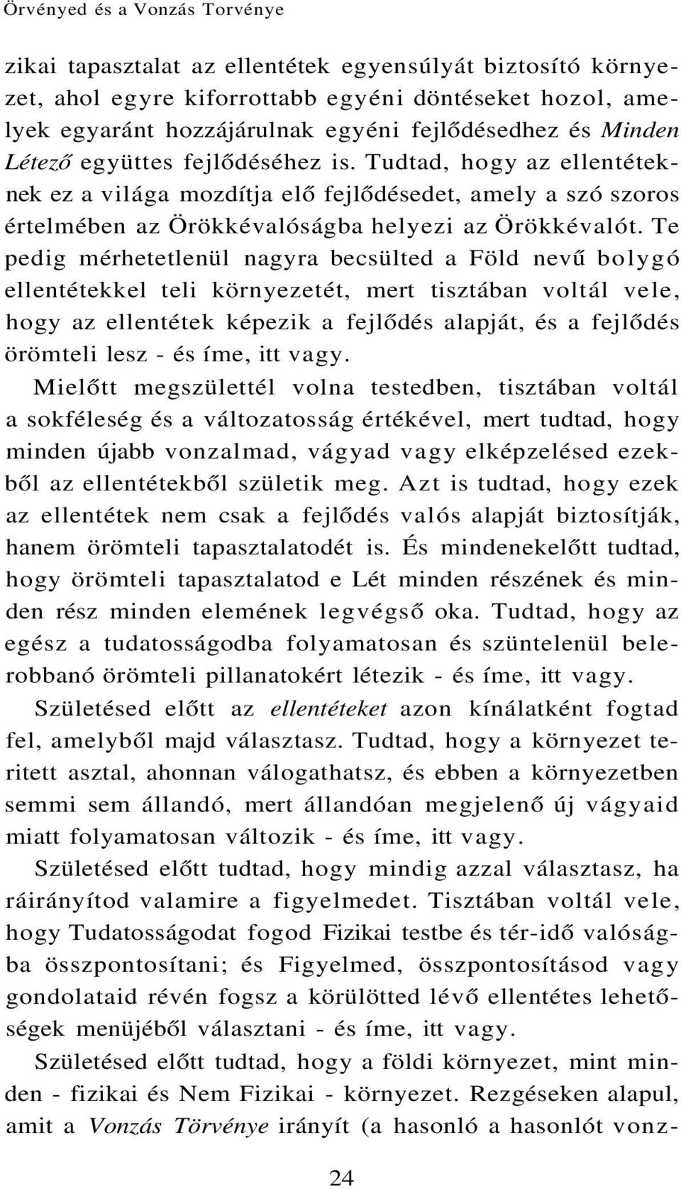 Te pedig mérhetetlenül nagyra becsülted a Föld nevű bolygó ellentétekkel teli környezetét, mert tisztában voltál vele, hogy az ellentétek képezik a fejlődés alapját, és a fejlődés örömteli lesz - és