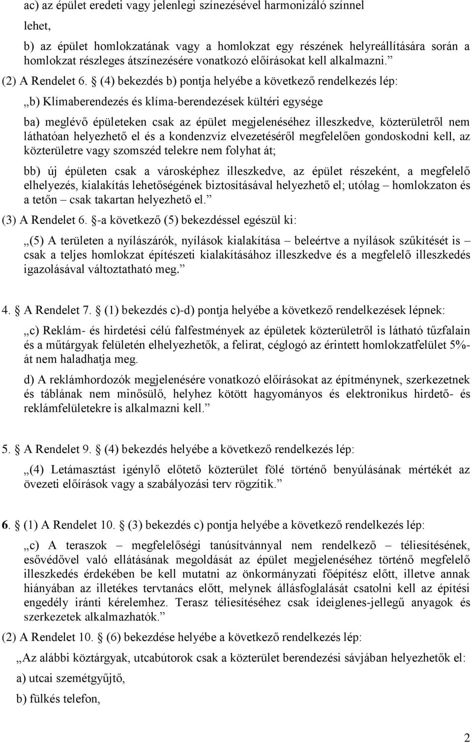 (4) bekezdés b) pontja helyébe a következő rendelkezés lép: b) Klímaberendezés és klíma-berendezések kültéri egysége ba) meglévő épületeken csak az épület megjelenéséhez illeszkedve, közterületről