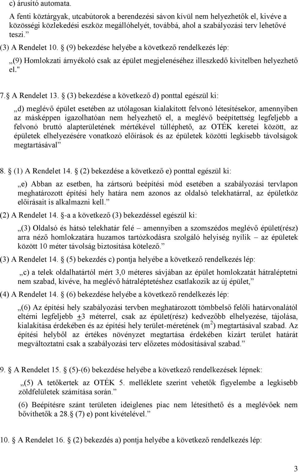 (9) bekezdése helyébe a következő rendelkezés lép: (9) Homlokzati árnyékoló csak az épület megjelenéséhez illeszkedő kivitelben helyezhető el." 7. A Rendelet 13.