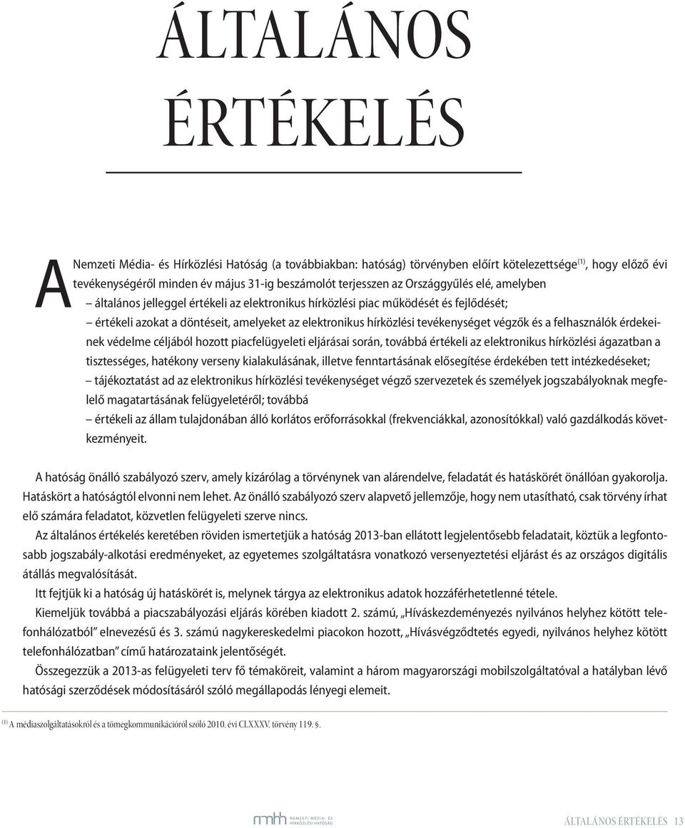 végzők és a felhasználók érdekei- nek védelme céljából hozott piacfelügyeleti eljárásai során, továbbá értékeli az elektronikus hírközlési ágazatban a tisztességes, hatékony verseny kialakulásának,