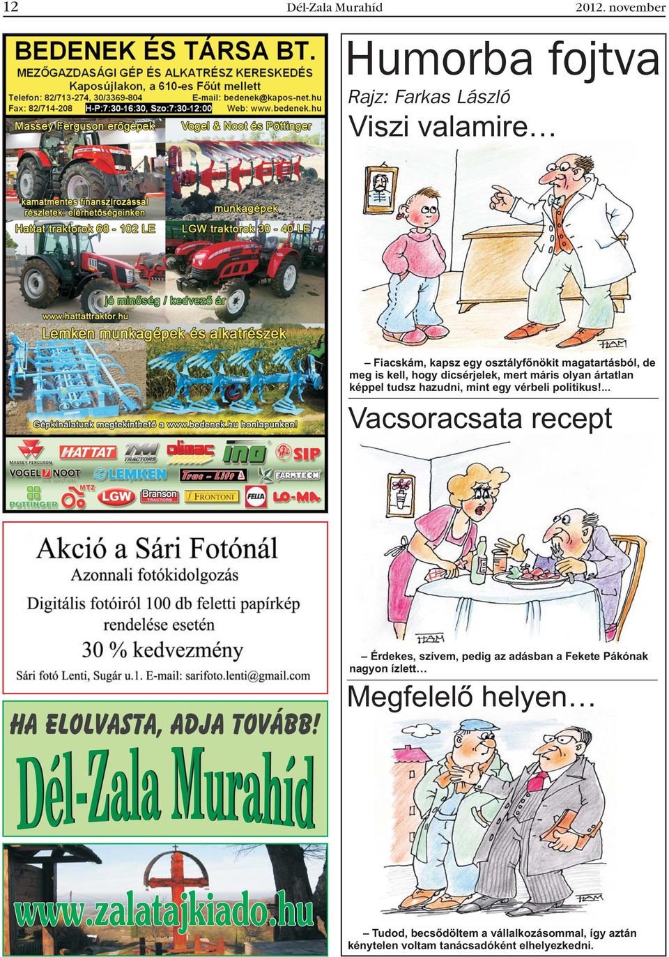 hogy dicsérjelek, mert máris olyan ártatlan képpel tudsz hazudni, mint egy vérbeli politikus!