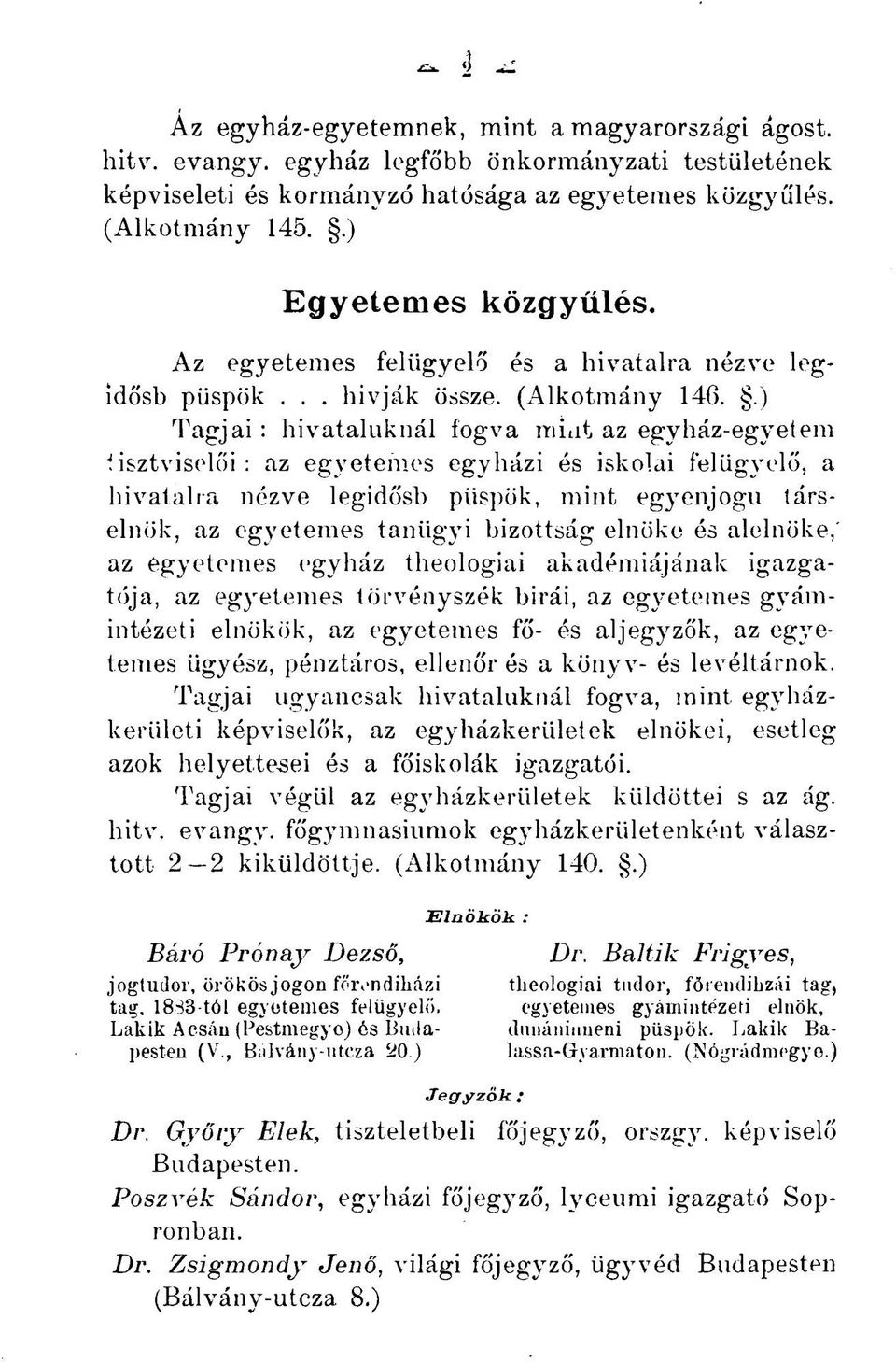 .) Tagjai: hivataluknál fogva mint az egyház-egyetem tisztviselői: az egyetemes egyházi és iskolai felügyelő, a hivatalra nézve legidősb püspök, mint egyenjogú társelnök, az egyetemes tanügyi