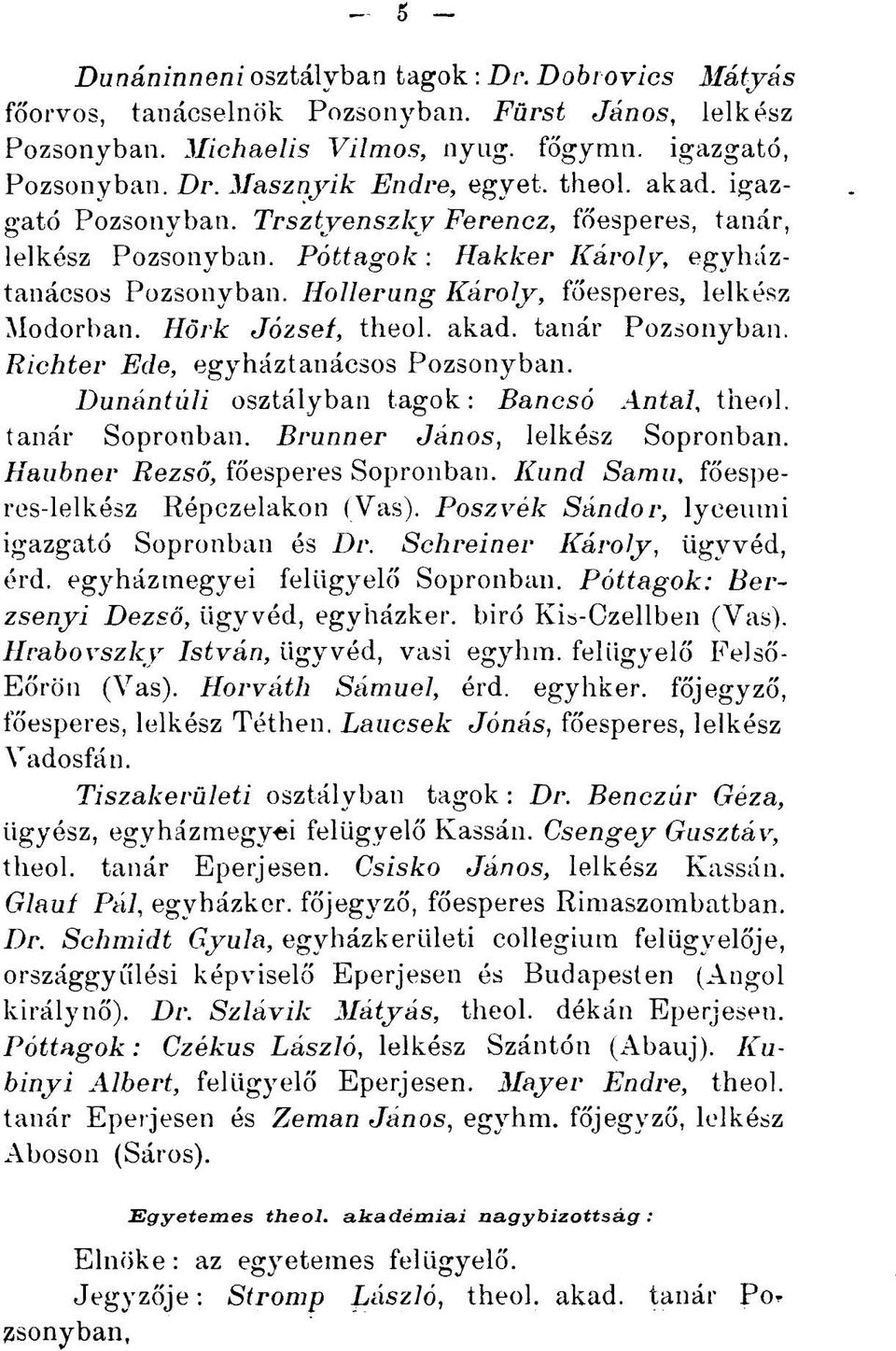 Hörk József, theol. akad. tanár Pozsonyban. Richter Ede, egyháztanácsos Pozsonyban. Dunántúli osztályban tagok: Bancsó Antal, theol. tanár Sopronban. Brunner János, lelkész Sopronban.