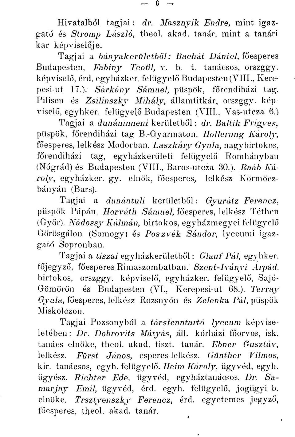 Sárkány Sámuel, püspök, főrendiházi tag. Pilisen és Zsilinszky Mihály, államtitkár, orszggy. képviselő, egyhker. felügyelő Budapesten (VIII., Vas-utcza 6.) Tagjai a dunáninneni kerületből : dr.