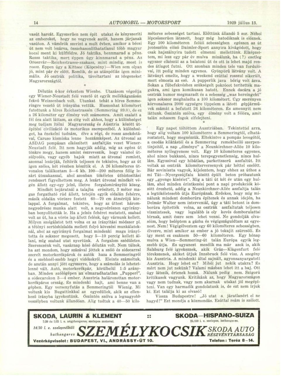 Rossz taktika, mert éppen úgy kinnmarad a pénz. Az Oroszvár Reichsstrasse-szakasz, mint mindig, most Í3 rossz. Éppen úgy a Kittsee (Köpcsény) Wien sem olyan jó, mint pár év előtt.