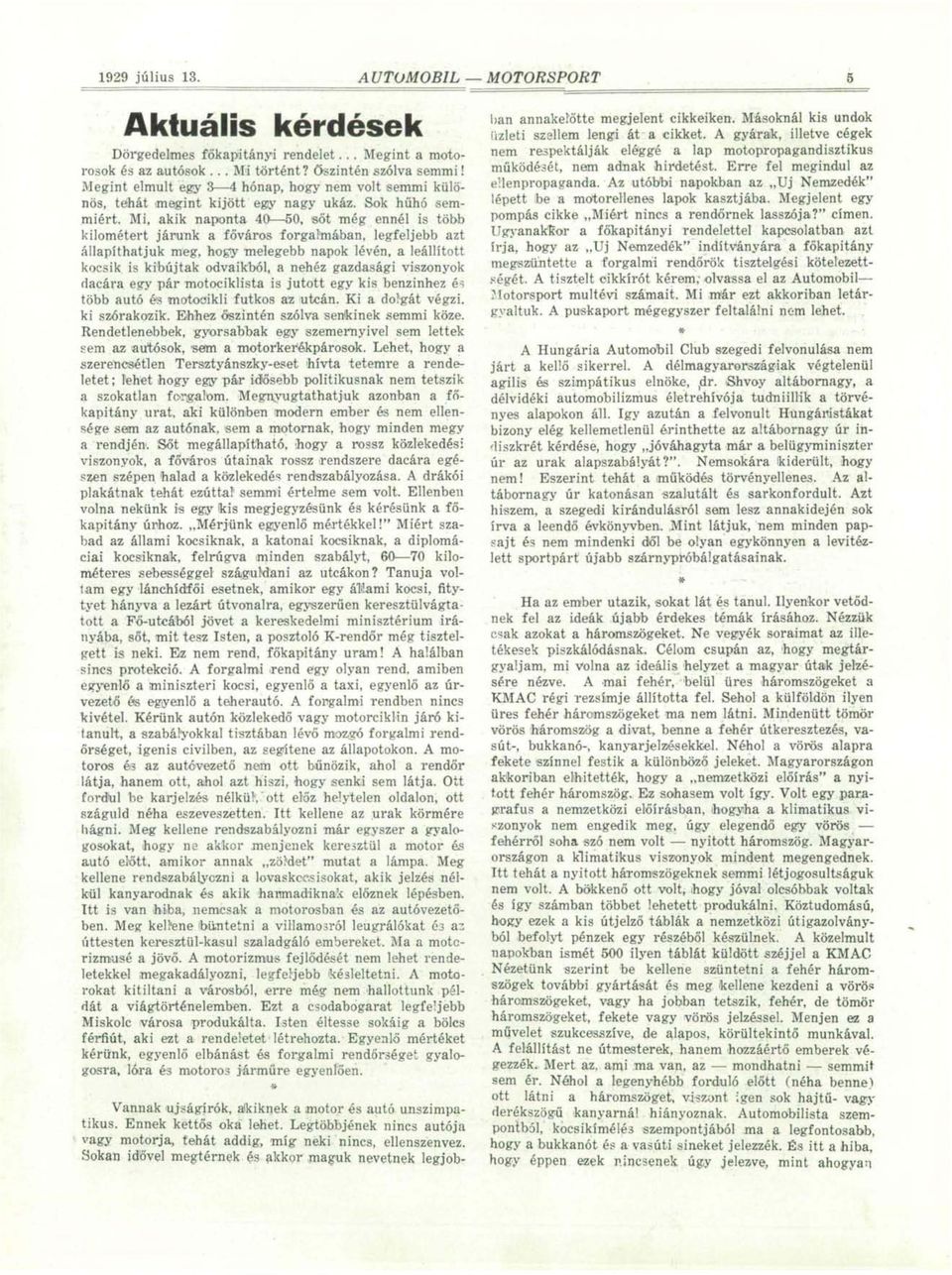 Mi, akik naponta 40 50, sőt még ennél is több kilométert járunk a főváros forgalmában, legfeljebb azt állapíthatjuk meg, hogy melegebb napok lévén, a leállított kocsik is kibújtak odvaikból, a nehéz