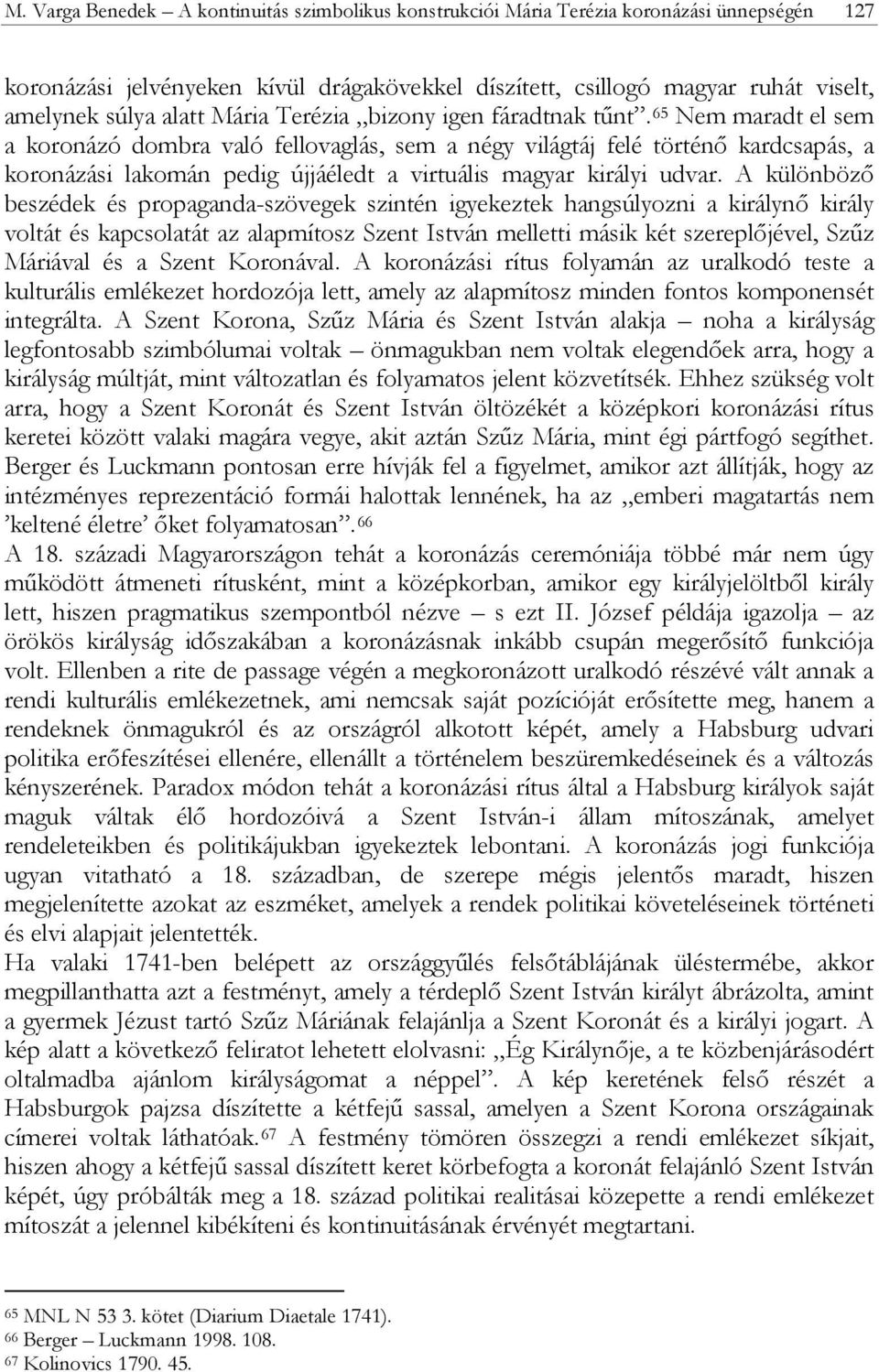 65 Nem maradt el sem a koronázó dombra való fellovaglás, sem a négy világtáj felé történő kardcsapás, a koronázási lakomán pedig újjáéledt a virtuális magyar királyi udvar.