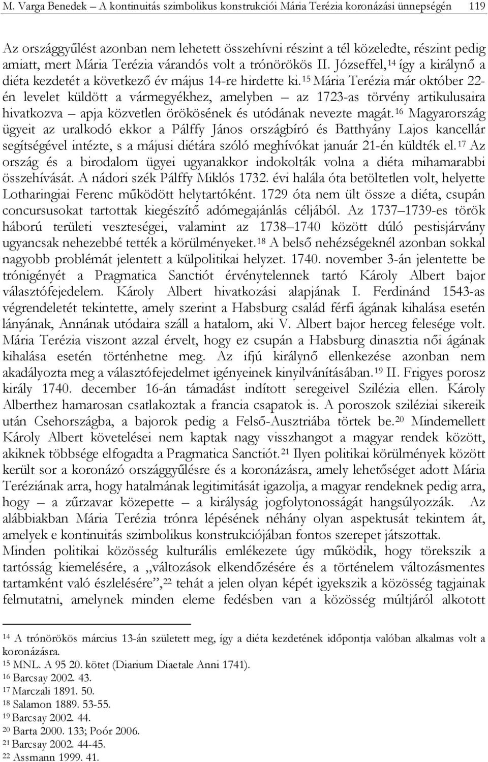 15 Mária Terézia már október 22- én levelet küldött a vármegyékhez, amelyben az 1723-as törvény artikulusaira hivatkozva apja közvetlen örökösének és utódának nevezte magát.