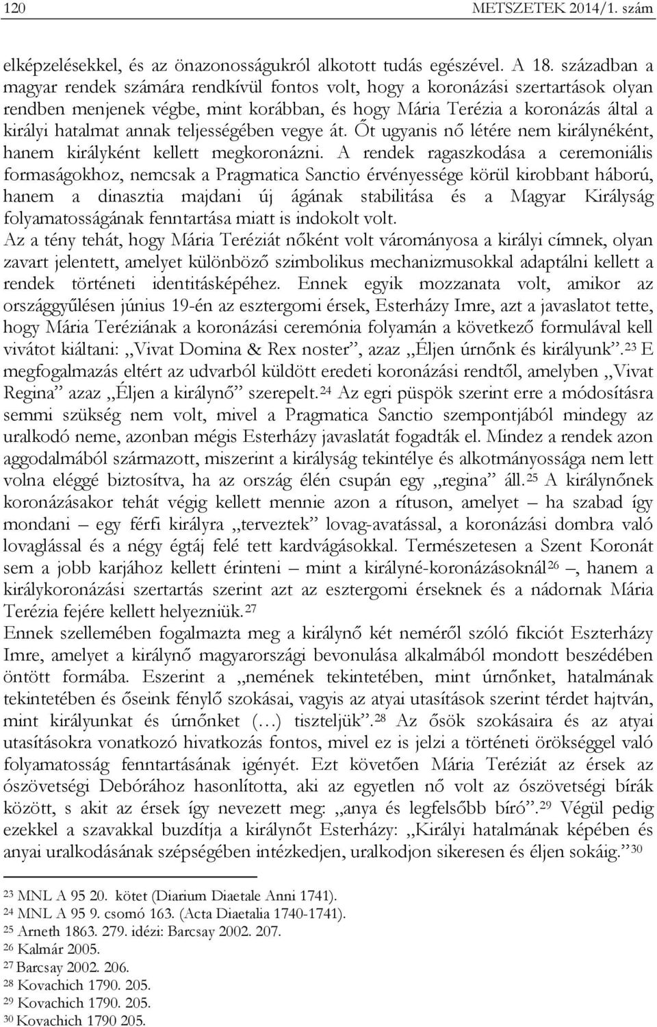teljességében vegye át. Őt ugyanis nő létére nem királynéként, hanem királyként kellett megkoronázni.