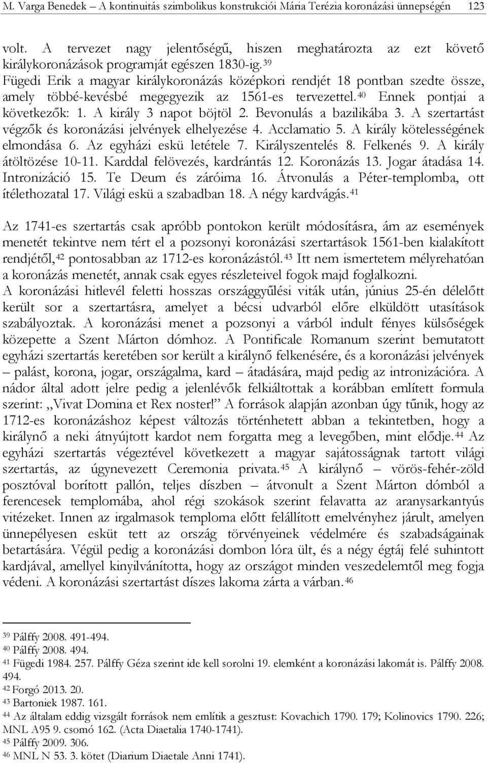 39 Fügedi Erik a magyar királykoronázás középkori rendjét 18 pontban szedte össze, amely többé-kevésbé megegyezik az 1561-es tervezettel. 40 Ennek pontjai a következők: 1. A király 3 napot böjtöl 2.