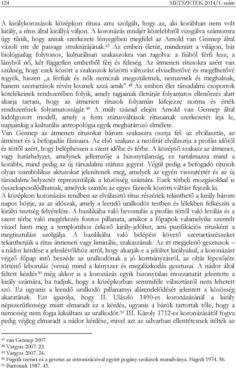 47 Az emberi életút, mindenütt a világon, bár biológiailag folytonos, kulturálisan szakaszokra van tagolva: a fiúból férfi lesz, a lányból nő, két független emberből férj és feleség.