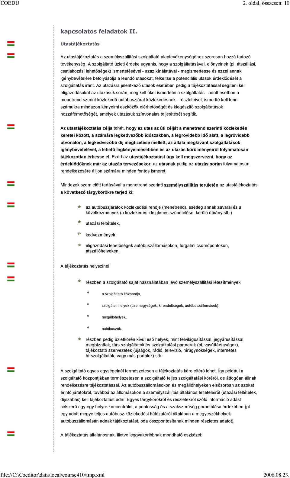 átszállási, csatlakozási lehetőségek) ismertetésével - azaz kínálatával - megismertesse és ezzel annak igénybevételére befolyásolja a leendő utasokat, felkeltse a potenciális utasok érdeklődését a