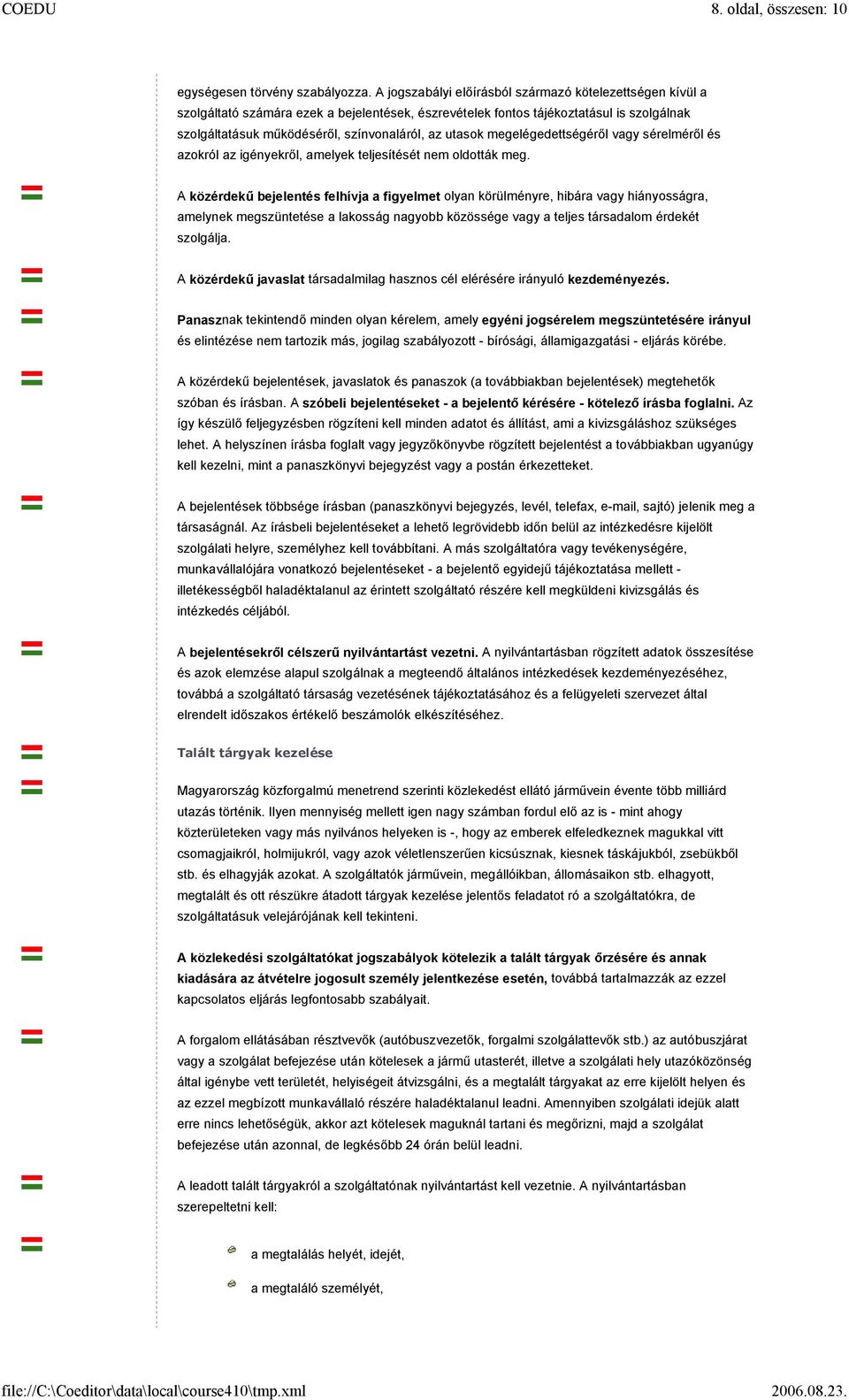 utasok megelégedettségéről vagy sérelméről és azokról az igényekről, amelyek teljesítését nem oldották meg.