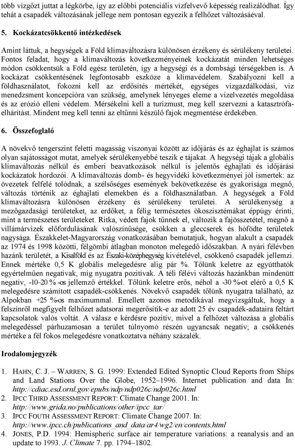 Fontos feladat, hogy a klímaváltozás következményeinek kockázatát minden lehetséges módon csökkentsük a Föld egész területén, így a hegységi és a dombsági térségekben is.