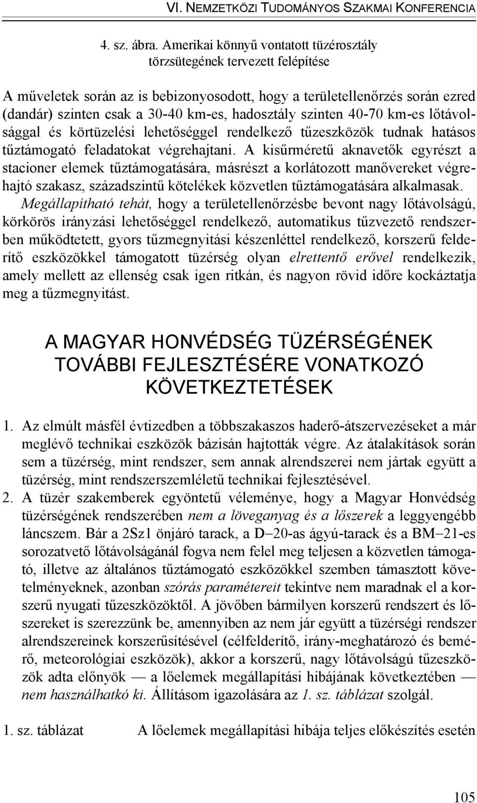 szinten 40-70 km-es lőtávolsággal és körtüzelési lehetőséggel rendelkező tűzeszközök tudnak hatásos tűztámogató feladatokat végrehajtani.