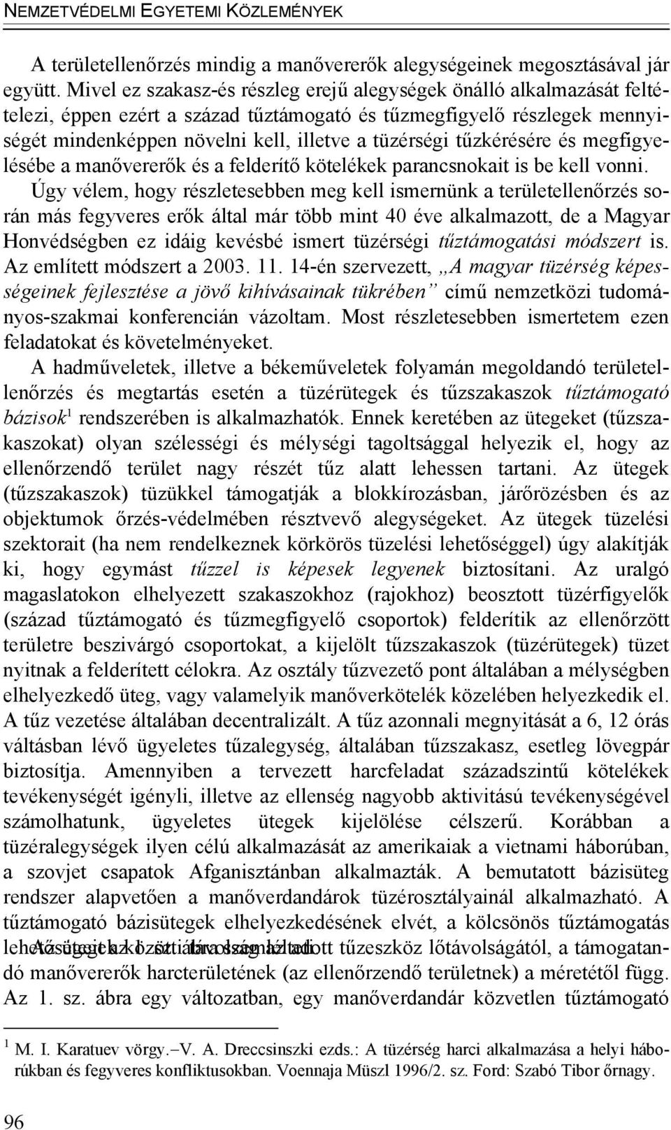tűzkérésére és megfigyelésébe a manővererők és a felderítő kötelékek parancsnokait is be kell vonni.