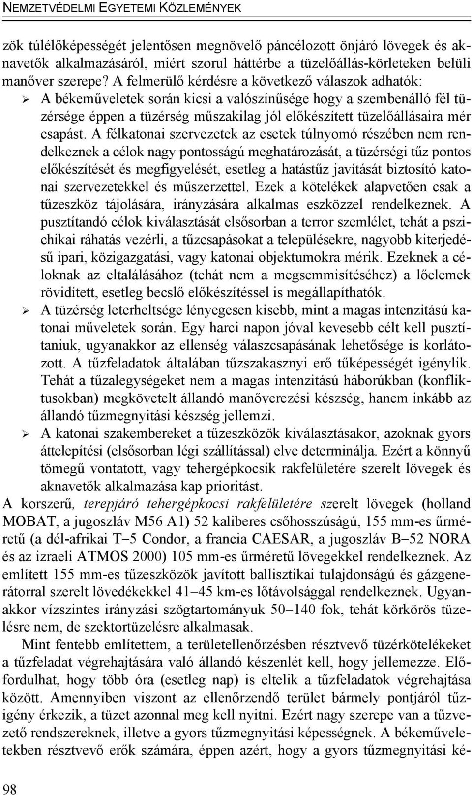 A felmerülő kérdésre a következő válaszok adhatók: A békeműveletek során kicsi a valószínűsége hogy a szembenálló fél tüzérsége éppen a tüzérség műszakilag jól előkészített tüzelőállásaira mér