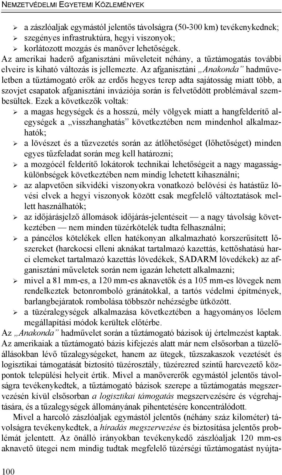 Az afganisztáni Anakonda hadműveletben a tűztámogató erők az erdős hegyes terep adta sajátosság miatt több, a szovjet csapatok afganisztáni inváziója során is felvetődött problémával szembesültek.