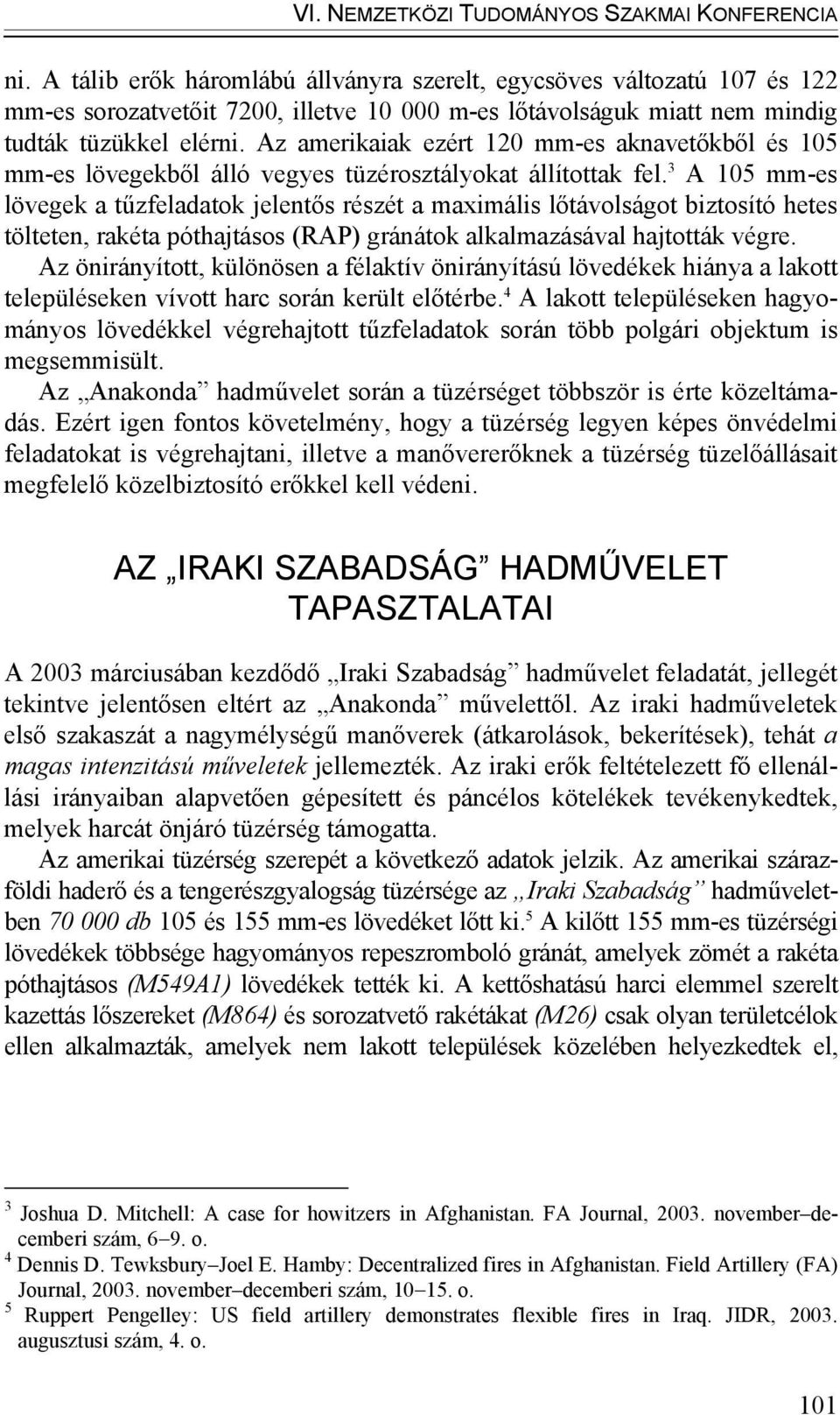 Az amerikaiak ezért 120 mm-es aknavetőkből és 105 mm-es lövegekből álló vegyes tüzérosztályokat állítottak fel.