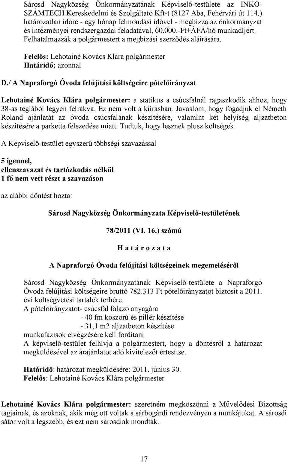 Felhatalmazzák a polgármestert a megbízási szerződés aláírására. Felelős: Lehotainé Kovács Klára polgármester Határidő: azonnal D.