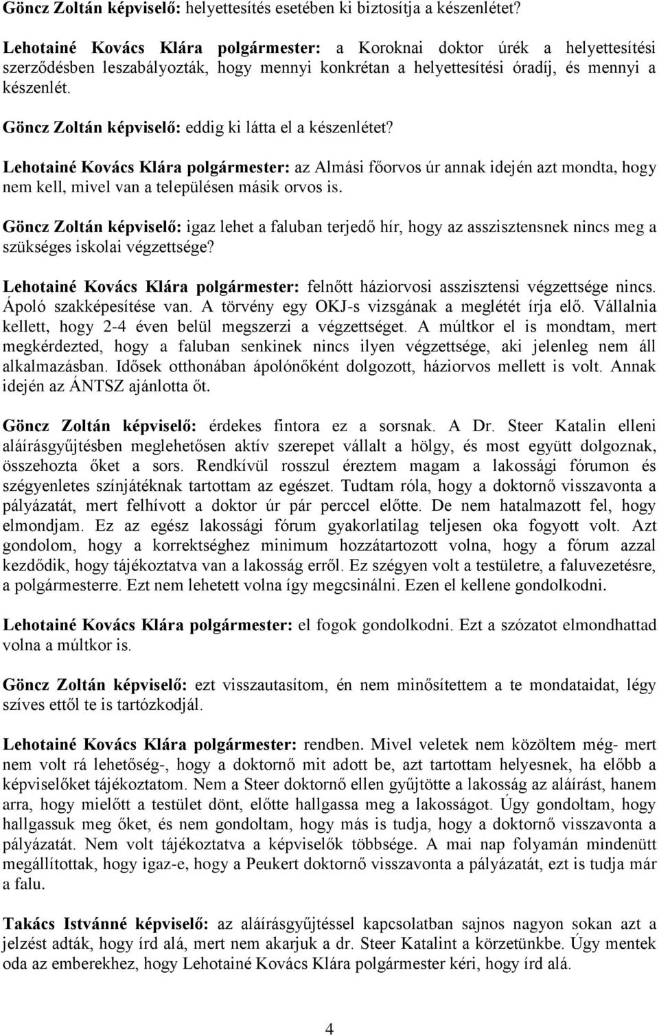 Göncz Zoltán képviselő: eddig ki látta el a készenlétet? Lehotainé Kovács Klára polgármester: az Almási főorvos úr annak idején azt mondta, hogy nem kell, mivel van a településen másik orvos is.