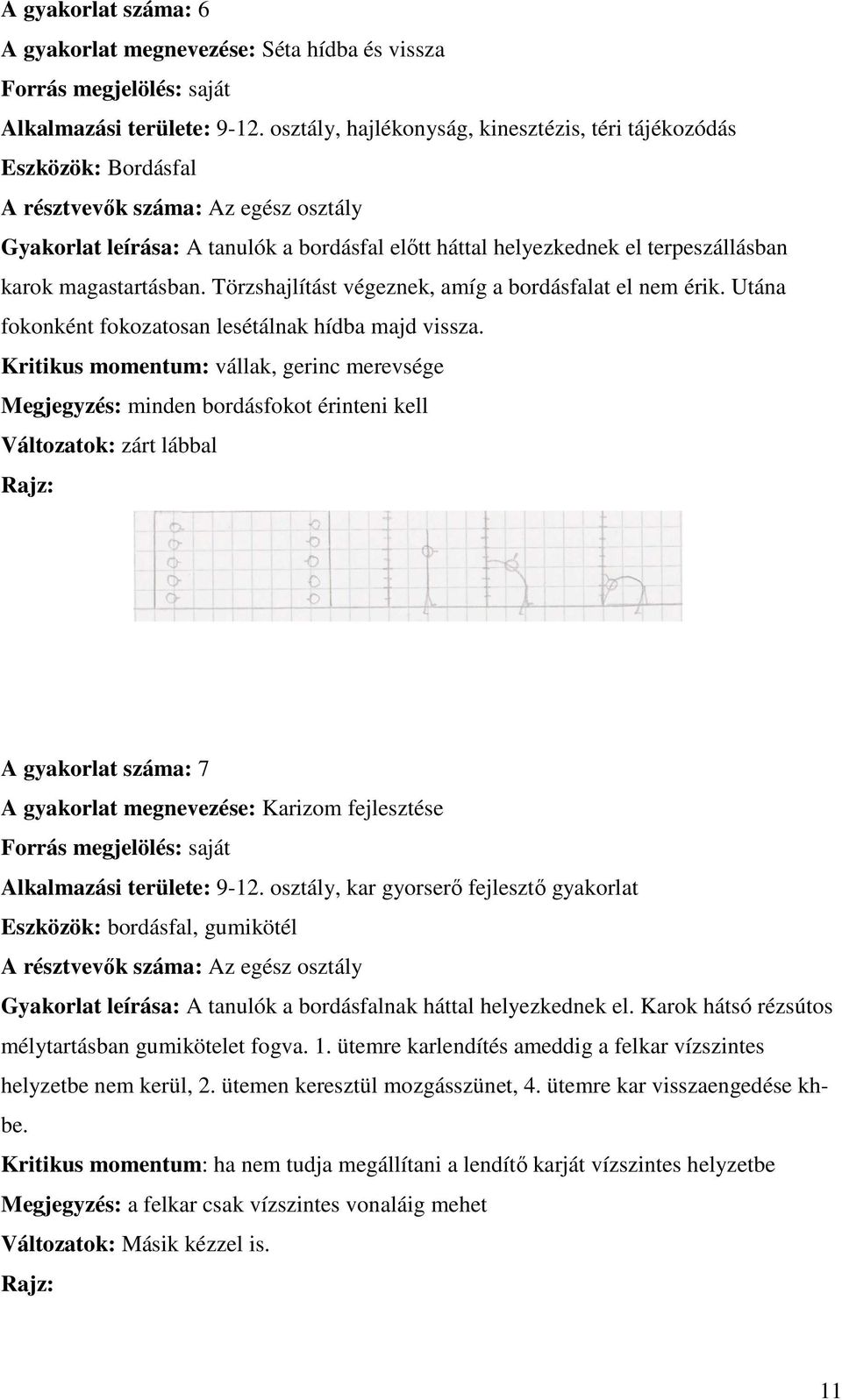 Törzshajlítást végeznek, amíg a bordásfalat el nem érik. Utána fokonként fokozatosan lesétálnak hídba majd vissza.