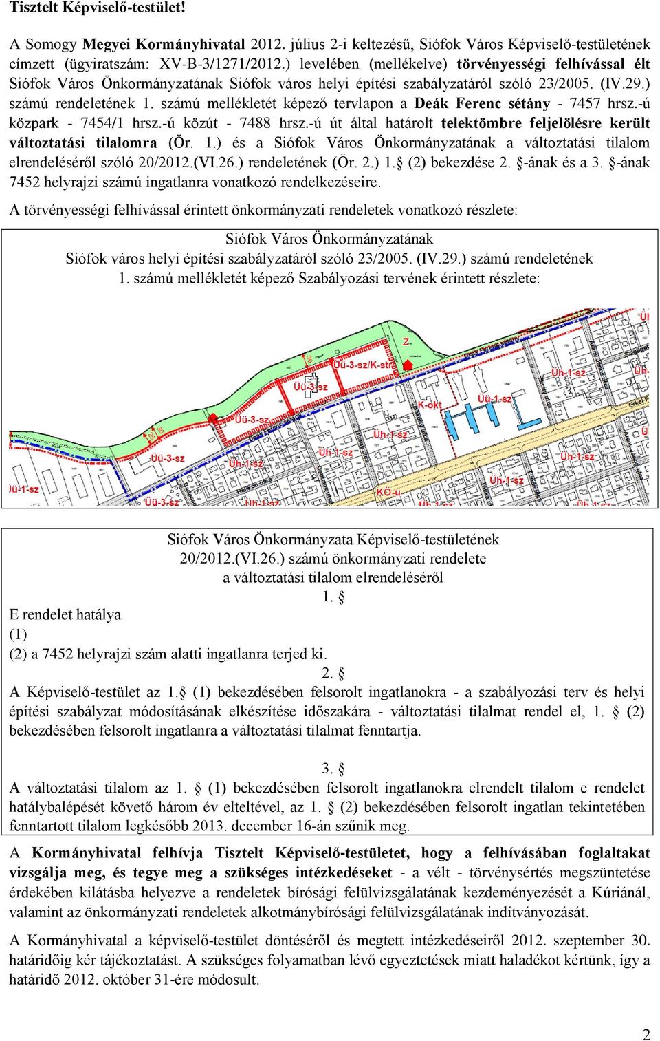 számú mellékletét képező tervlapon a Deák Ferenc sétány - 7457 hrsz.-ú közpark - 7454/1 hrsz.-ú közút - 7488 hrsz.-ú út által határolt telektömbre feljelölésre került változtatási tilalomra (Ör. 1.