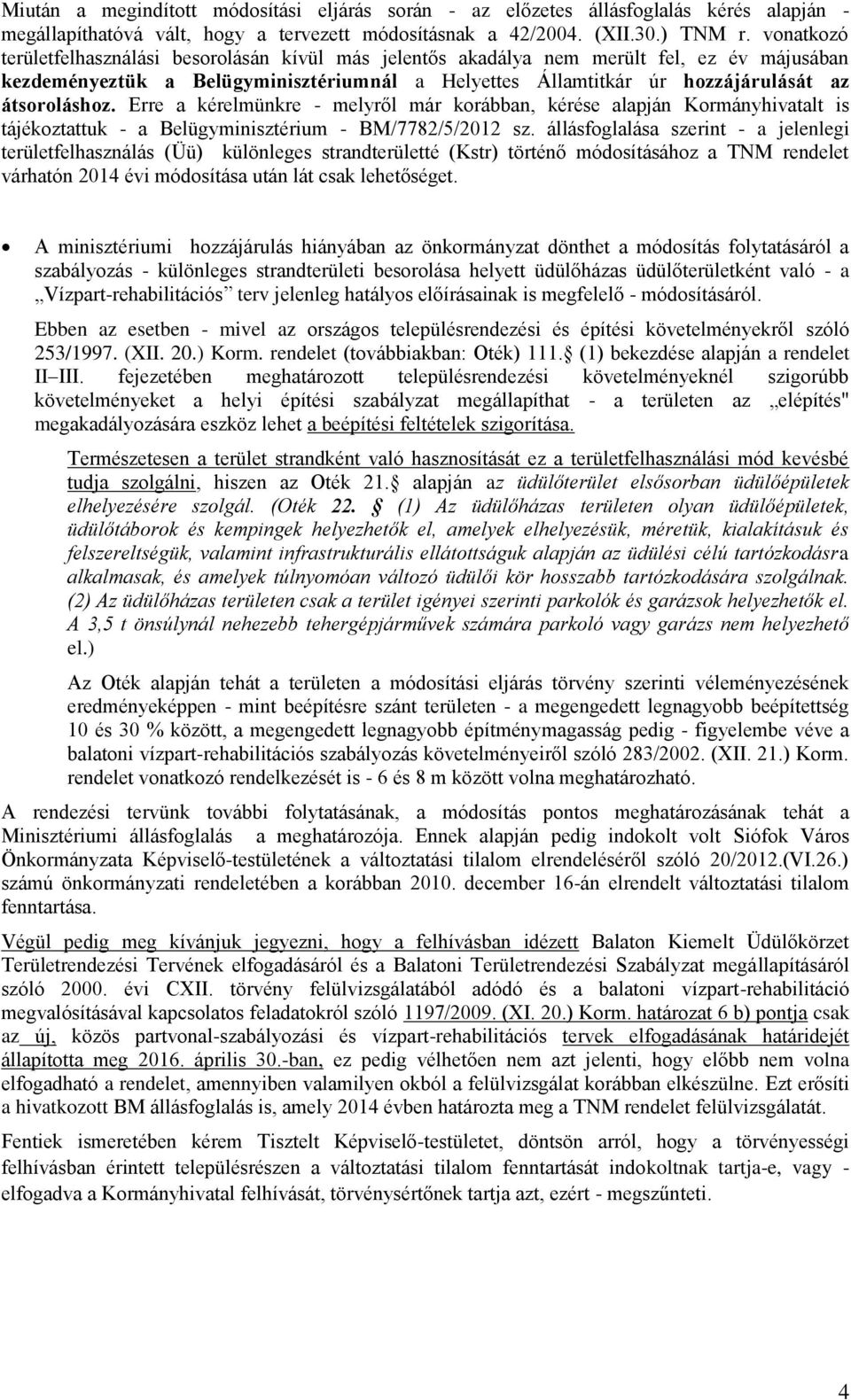 Erre a kérelmünkre - melyről már korábban, kérése alapján Kormányhivatalt is tájékoztattuk - a Belügyminisztérium - BM/7782/5/2012 sz.