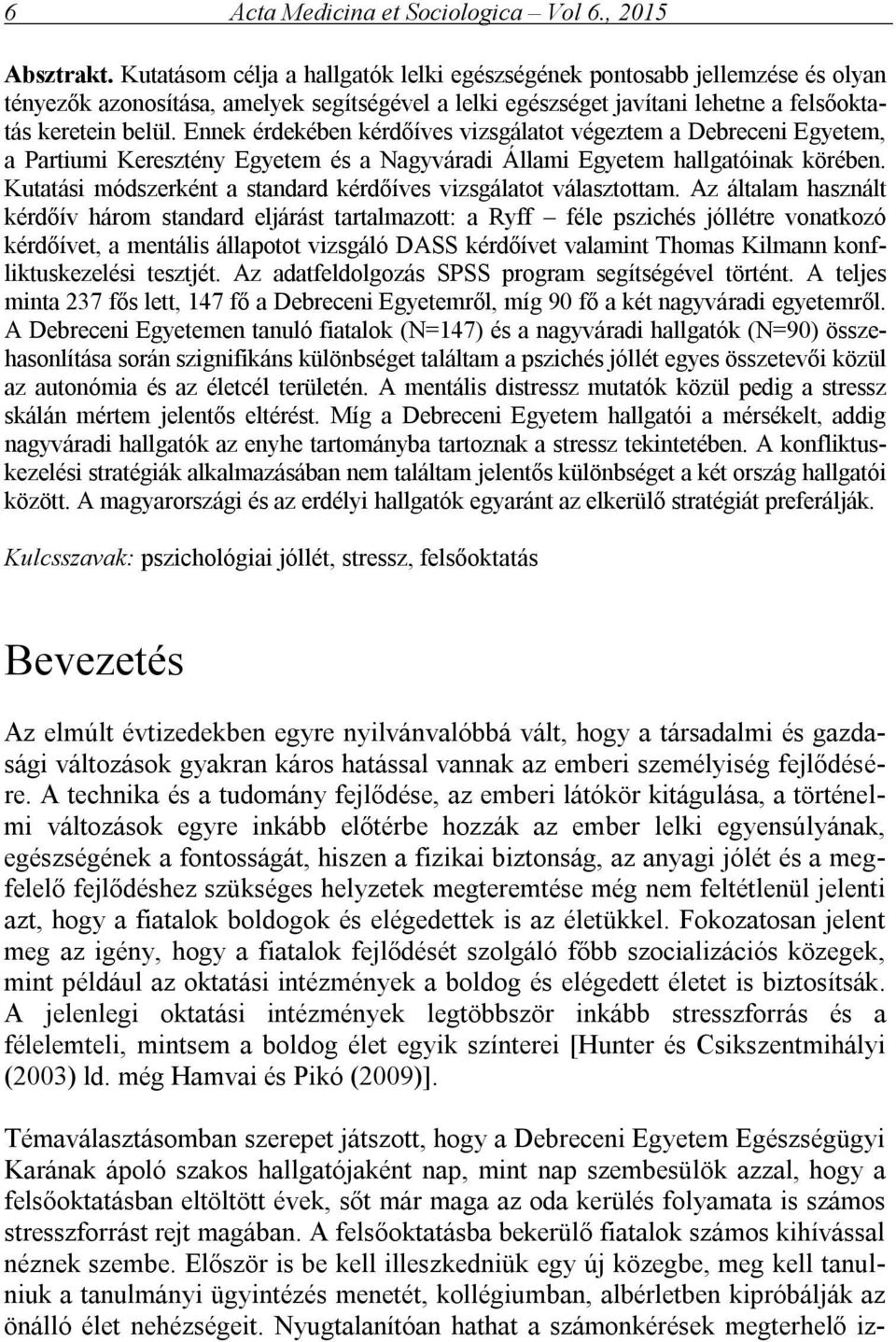 Ennek érdekében kérdőíves vizsgálatot végeztem a Debreceni Egyetem, a Partiumi Keresztény Egyetem és a Nagyváradi Állami Egyetem hallgatóinak körében.