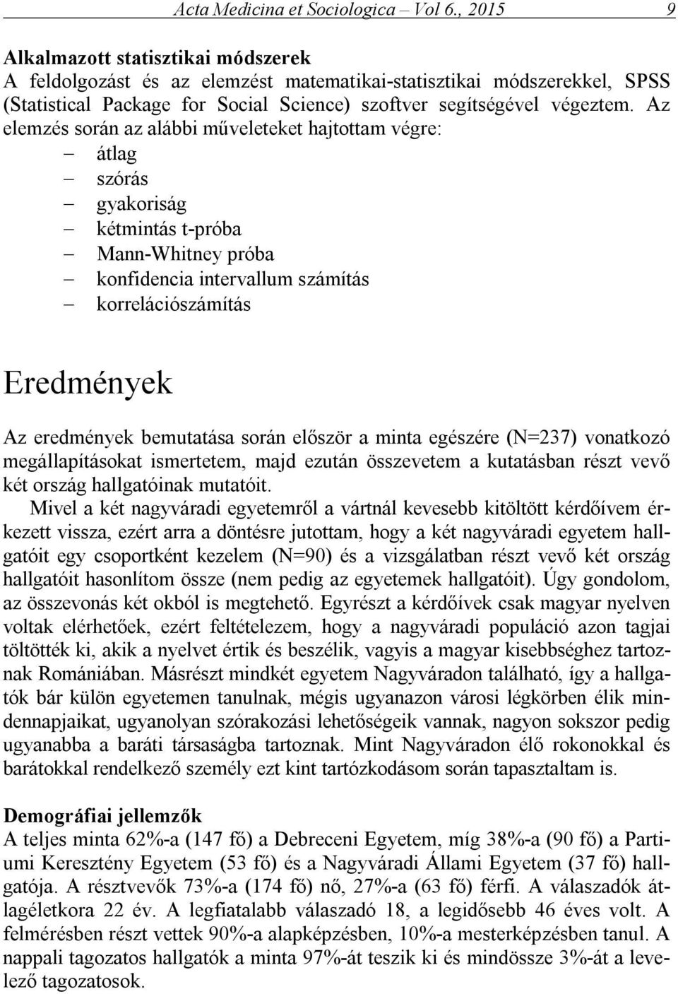 Az elemzés során az alábbi műveleteket hajtottam végre: átlag szórás gyakoriság kétmintás t-próba Mann-Whitney próba konfidencia intervallum számítás korrelációszámítás Eredmények Az eredmények