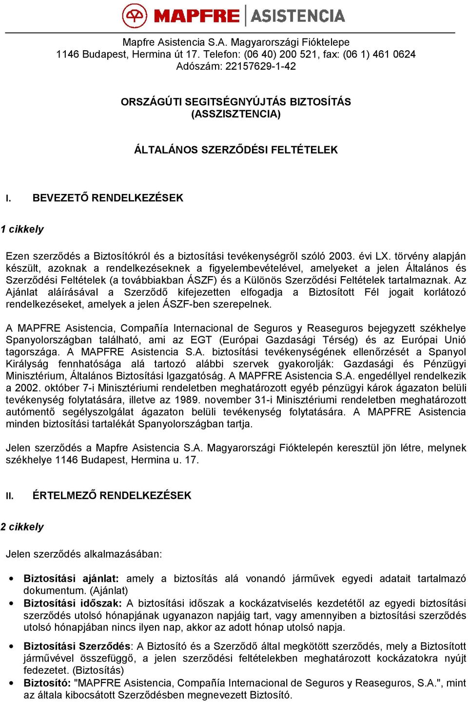 BEVEZETŐ RENDELKEZÉSEK 1 cikkely Ezen szerződés a Biztosítókról és a biztosítási tevékenységről szóló 2003. évi LX.