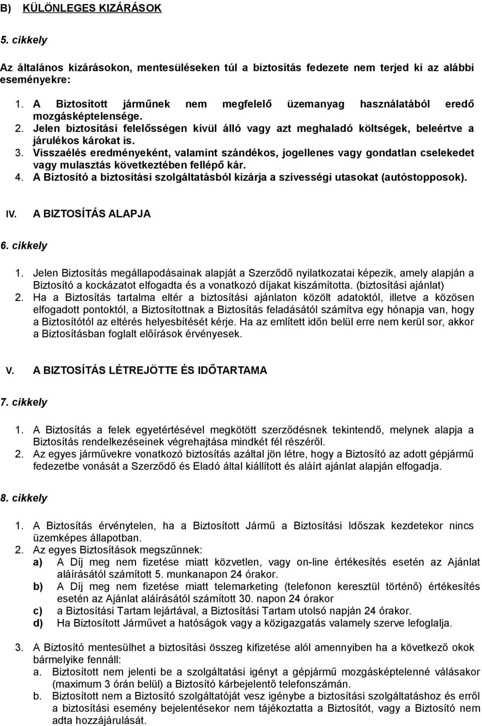 Visszaélés eredményeként, valamint szándékos, jogellenes vagy gondatlan cselekedet vagy mulasztás következtében fellépő kár. 4.