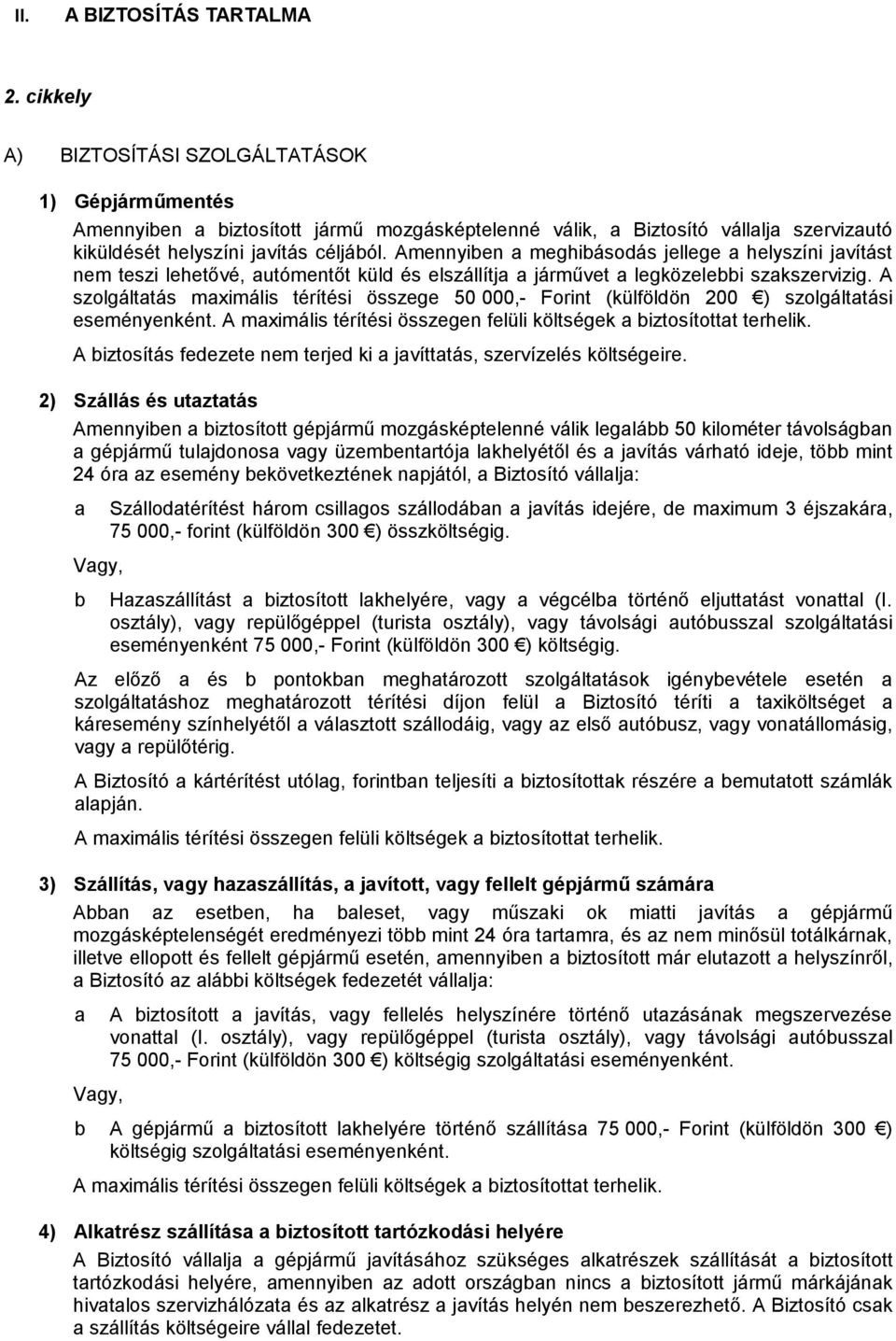 Amennyiben a meghibásodás jellege a helyszíni javítást nem teszi lehetővé, autómentőt küld és elszállítja a járművet a legközelebbi szakszervizig.