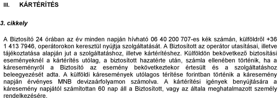 Külföldön bekövetkező biztosítási eseményeknél a kártérítés utólag, a biztosított hazatérte után, számla ellenében történik, ha a káreseményről a Biztosító az esemény bekövetkeztekor értesült és a