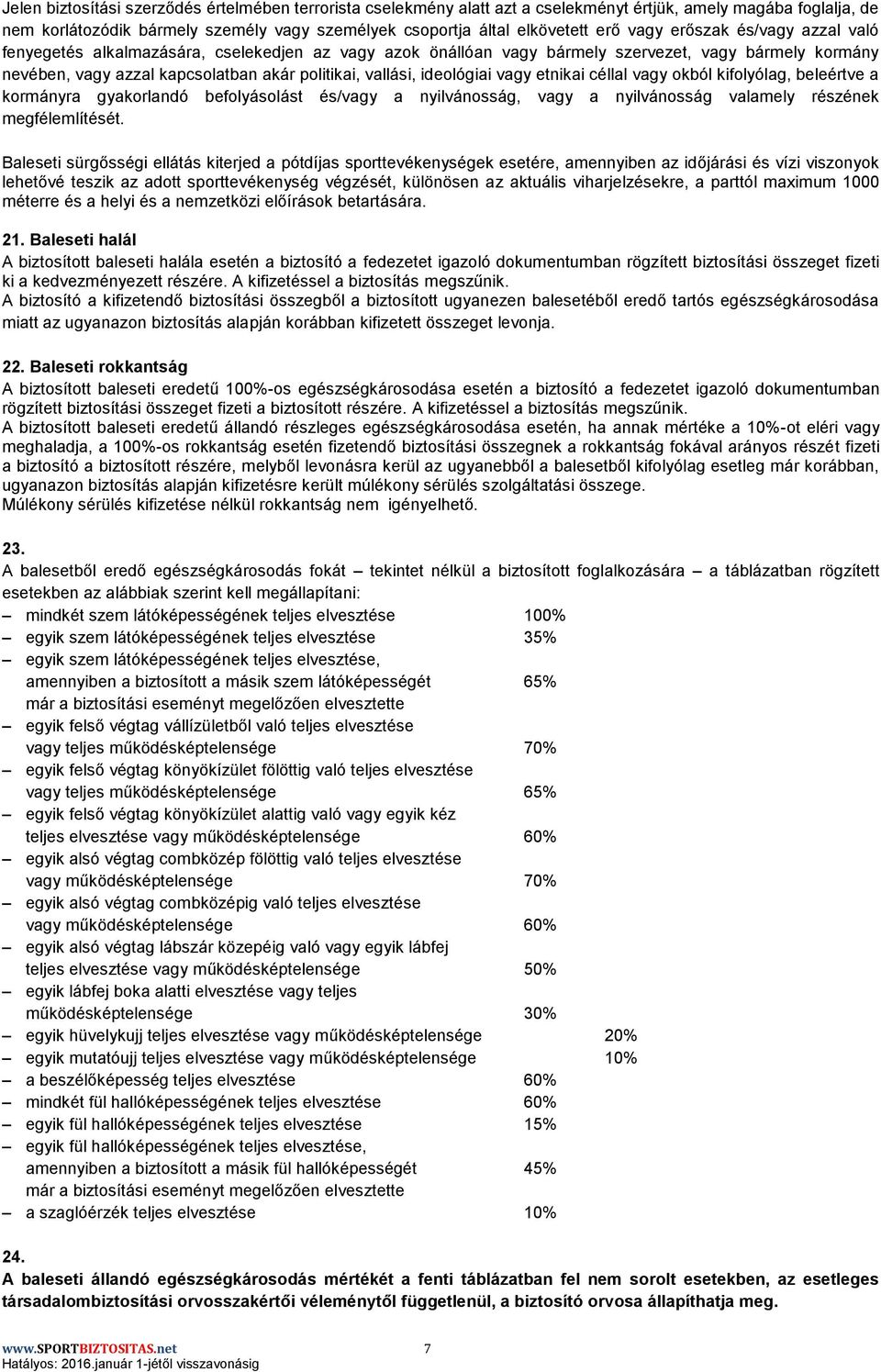 ideológiai vagy etnikai céllal vagy okból kifolyólag, beleértve a kormányra gyakorlandó befolyásolást és/vagy a nyilvánosság, vagy a nyilvánosság valamely részének megfélemlítését.