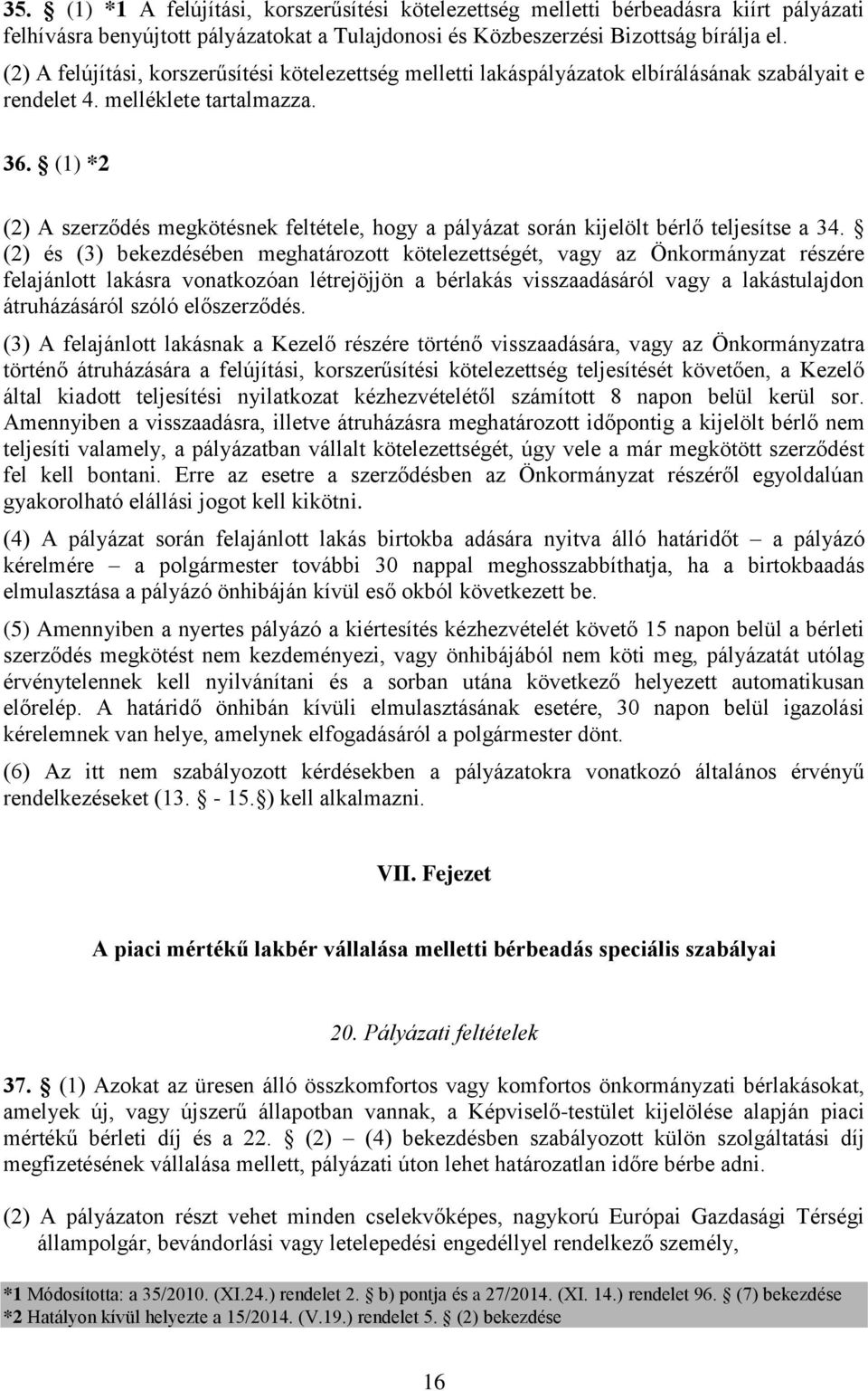 (1) *2 (2) A szerződés megkötésnek feltétele, hogy a pályázat során kijelölt bérlő teljesítse a 34.