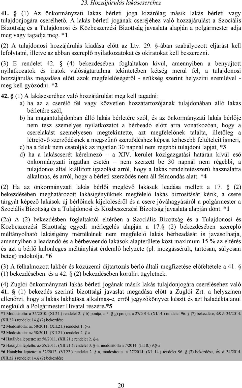 *1 (2) A tulajdonosi hozzájárulás kiadása előtt az Ltv. 29. -ában szabályozott eljárást kell lefolytatni, illetve az abban szereplő nyilatkozatokat és okiratokat kell beszerezni. (3) E rendelet 42.