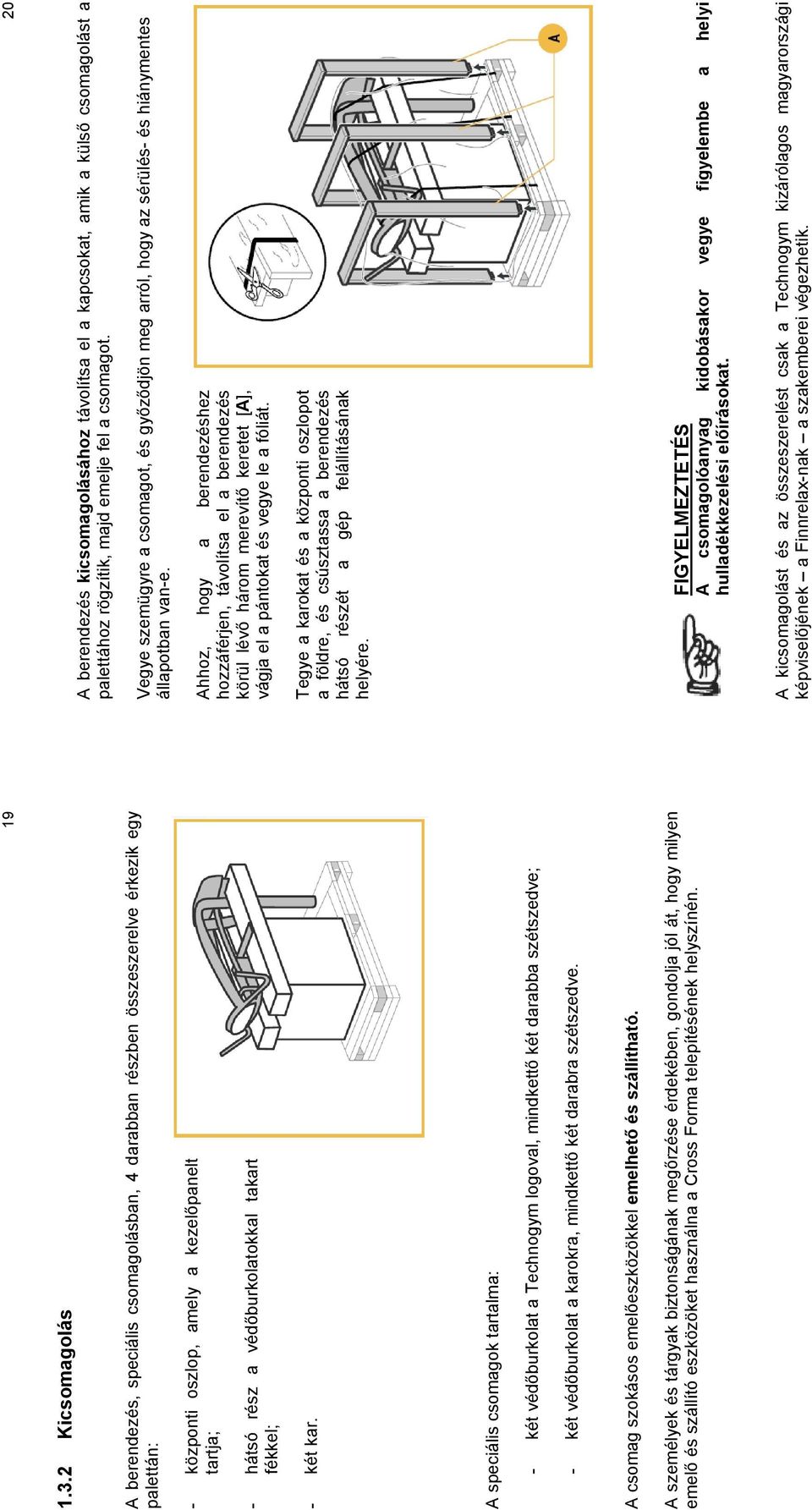 fékkel; - két kar. A speciális csomagok tartalma: - két védőburkolat a Technogym logoval, mindkettő két darabba szétszedve; - két védőburkolat a karokra, mindkettő két darabra szétszedve.