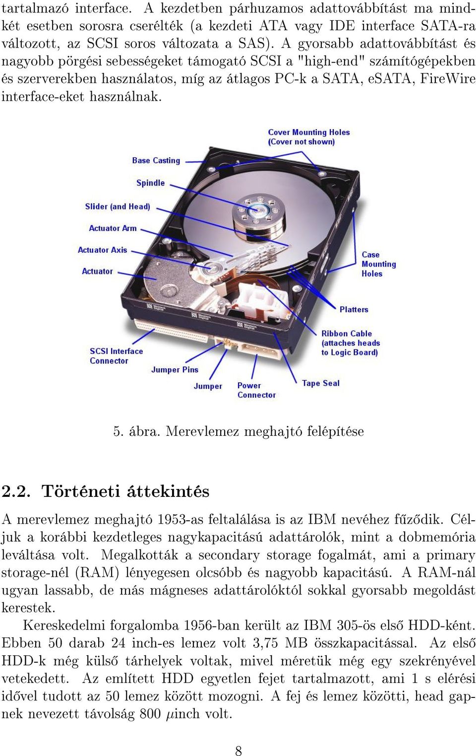 használnak. 5. ábra. Merevlemez meghajtó felépítése 2.2. Történeti áttekintés A merevlemez meghajtó 1953-as feltalálása is az IBM nevéhez f z dik.