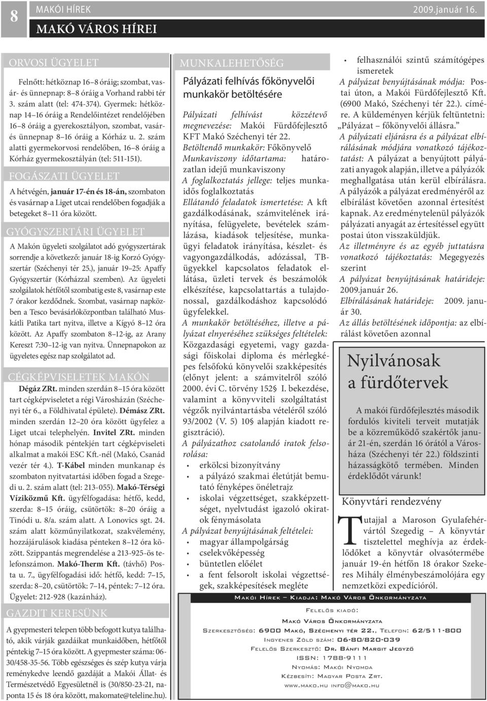 . szám alatti gyermekorvosi rendelőben, 16 óráig a Kórház gyermekosztályán (tel: 511-151).